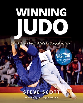 Winning Judo: Realistic and Practical Skills for Competitive Judo by Scott, Steve