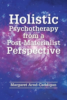 Holistic Psychotherapy from a Post-Materialist Perspective by Arnd-Caddigan, Margaret