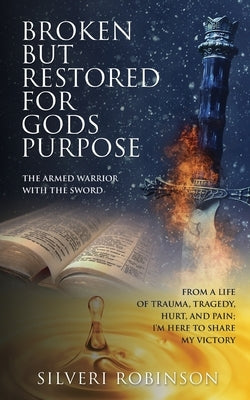 Broken But Restored for Gods Purpose: The armed warrior with the sword by Robinson, Silveri