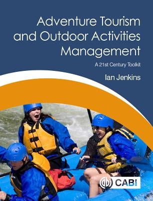 Adventure Tourism and Outdoor Activities Management: A 21st Century Toolkit by Jenkins, Ian