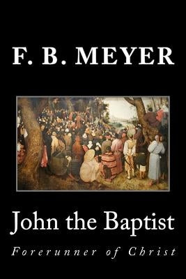 John the Baptist: Forerunner of Christ by Meyer, F. B.