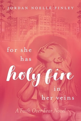 For She Has Holy Fire in Her Veins: A Faith Over Fear Novel by Finley, Jordan Noell?