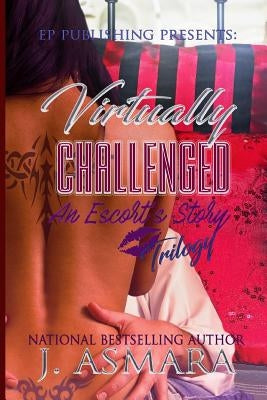 Virtually Challenged: Trilogy: An Escort's Story by Asmara, J.