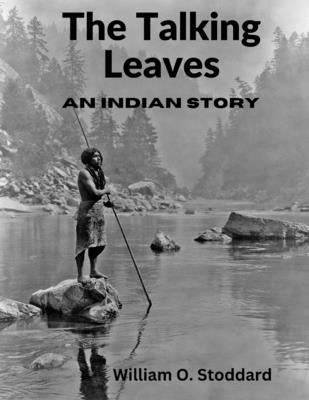 The Talking Leaves: An Indian Story by William O Stoddard