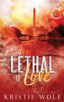 Too Lethal To Love: Special Edition by Wolf, Kristie