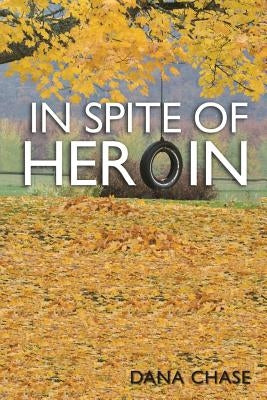 In Spite of Heroin by Chase, Dana