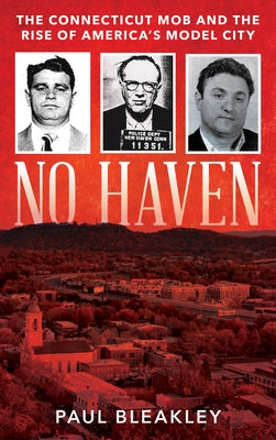 No Haven: The Connecticut Mob and the Rise of America's Model City by Bleakley, Paul