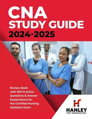 CNA Study Guide 2024-2025: Review Book with 300 Practice Questions & Answer Explanations for the Certified Nursing Assistant Exam by Blake, Shawn