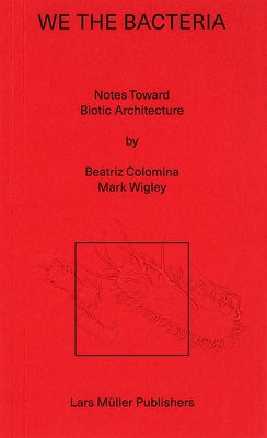 We the Bacteria: Notes Toward Biotic Architecture by Colomnia, Beatriz