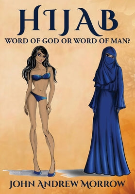Hijab: Word of God or Word of Man? by Morrow, John Andrew