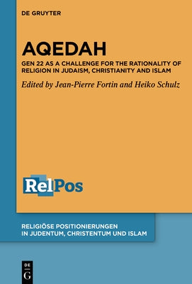 Aqedah: Gen 22 as a Challenge for the Rationality of Religion in Judaism, Christianity and Islam by Fortin, Jean-Pierre