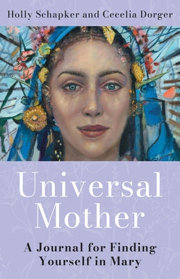 Universal Mother: A Journal for Finding Yourself in Mary by Dorger, Cecelia