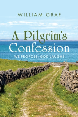 A Pilgrim's Confession: We Propose; God Laughs by Graf, William