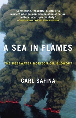 A Sea in Flames: The Deepwater Horizon Oil Blowout by Safina, Carl