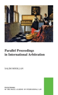 Parallel Proceedings in International Arbitration: Theoretical Analysis and the Search for Practical Solutions by Moollan, Salim