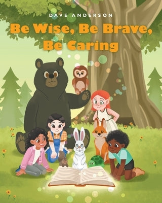 Be Wise, Be Brave, Be Caring by Anderson, Dave