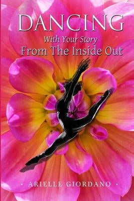 Dancing with Your Story from the Inside Out by Giordano, Arielle