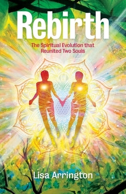 Rebirth: The Spiritual Evolution that Reunited Two Souls by Arrington, Lisa