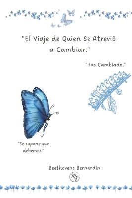 El Viaje de Quien Se Atrevio a Cambiar.: El inicio de una nueva versión de ti by Bernardin, Beethovens