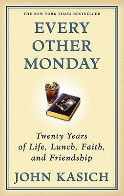 Every Other Monday: Twenty Years of Life, Lunch, Faith, and Friendship by Kasich, John