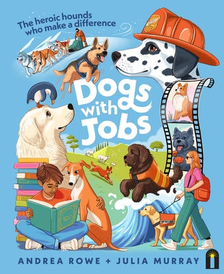 Dogs with Jobs: The Heroic Hounds Who Make a Difference by Rowe, Andrea