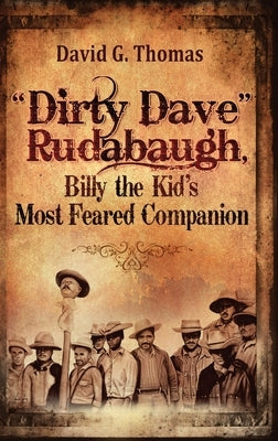 Dirty Dave Rudabaugh, Billy the Kid's Most Feared Companion by Thomas, David G.