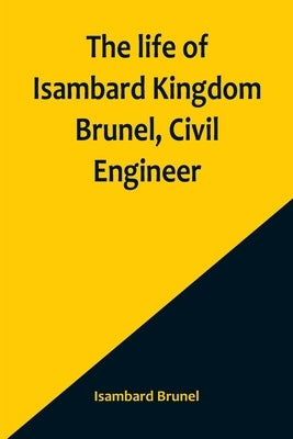 The life of Isambard Kingdom Brunel, Civil Engineer by Brunel, Isambard
