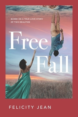 Free Fall: Based on a True Love Story of Two Realities by Jean, Felicity