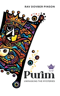 Purim: Unmasking the Mysteries by Pinson, Dovber