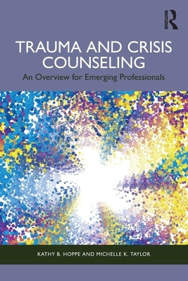 Trauma and Crisis Counseling: An Overview for Emerging Professionals by Hoppe, Kathy B.
