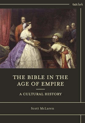 The Bible in the Age of Empire: A Cultural History by McLaren, Scott