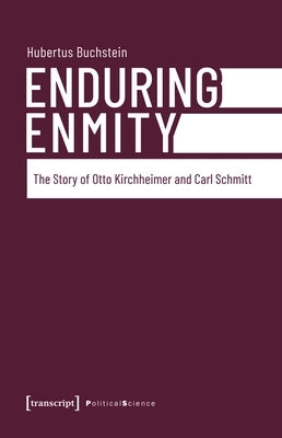 Enduring Enmity: The Story of Otto Kirchheimer and Carl Schmitt by Buchstein, Hubertus