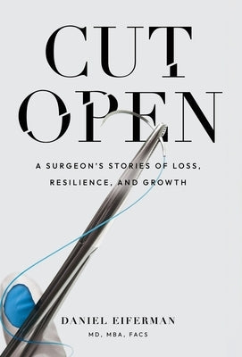 Cut Open: A Surgeon's Stories of Loss, Resilience, and Growth by Eiferman, Daniel