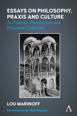 Essays on Philosophy, PRAXIS and Culture: An Eclectic, Provocative and Prescient Collection by Marinoff, Lou