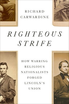 Righteous Strife: How Warring Religious Nationalists Forged Lincoln's Union by Carwardine, Richard