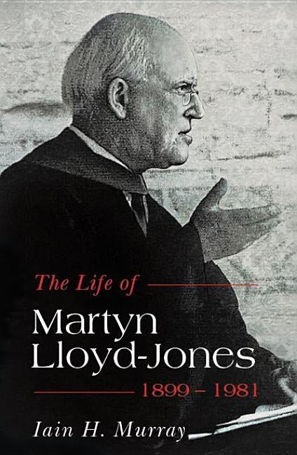 Life of Martyn Lloyd-Jones, 1899-1981 by Murray, Iain H.
