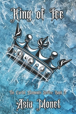 King of Ice: The Cartel Elements Series: Book 3 by Monet, Asia