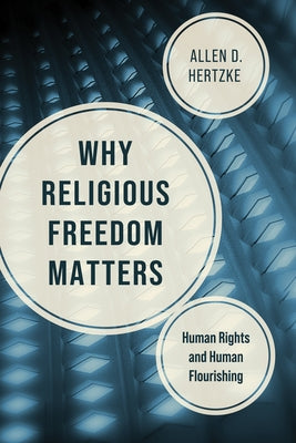 Why Religious Freedom Matters: Human Rights and Human Flourishing by Hertzke, Allen D.