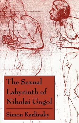 The Sexual Labyrinth of Nikolai Gogol by Karlinsky, Simon