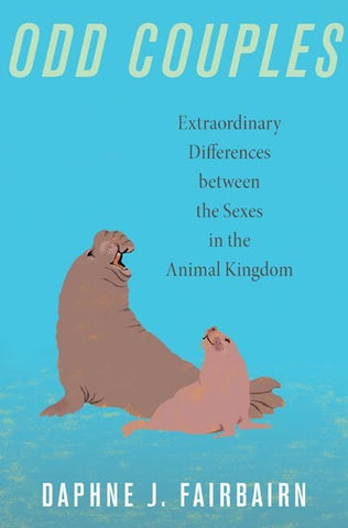 Odd Couples: Extraordinary Differences Between the Sexes in the Animal Kingdom by Fairbairn, Daphne J.