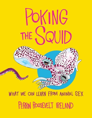 Poking the Squid: What We Can Learn from Animal Sex by Ireland, Perrin Roosevelt