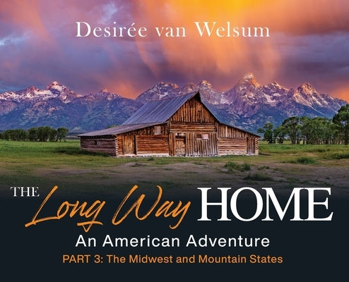 The Long Way Home - An American Adventure: Part 3 - The Midwest and Mountain States by Van Welsum, Desir?e