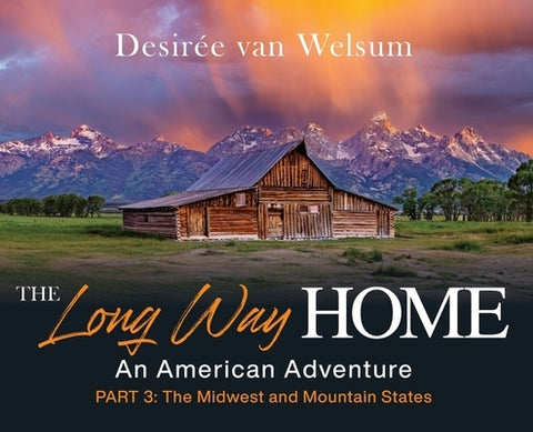 The Long Way Home - An American Adventure: Part 3 - The Midwest and Mountain States by Van Welsum, Desir?e