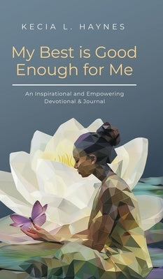 My Best Is Good Enough For Me: An Inspirational and Empowering Devotional & Journal by Haynes, Kecia L.