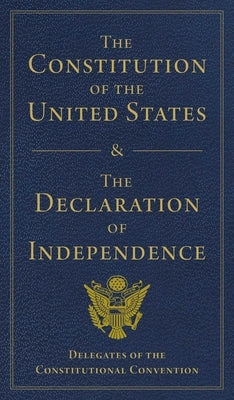 The Constitution of the United States and the Declaration of Independence by Delegates of