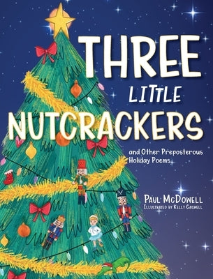 Three Little Nutcrackers: and Other Preposterous Holiday Poems by McDowell, Paul