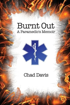 Burnt Out: A Paramedic's Memoir by Davis, Chad