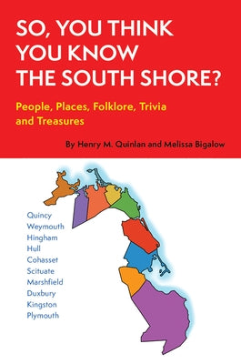 So, You Think You Know the South Shore?: People, Places, Folklore, Trivia and Treasures by Bigelow, Melissa K.