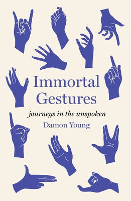 Immortal Gestures: Journeys in the Unspoken by Young, Damon