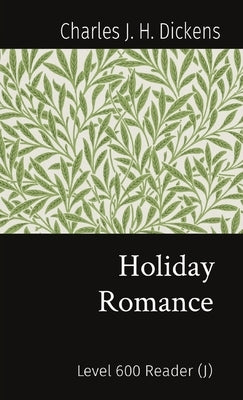Holiday Romance: Level 600 Reader (J) by Dickens, Charles J. H.